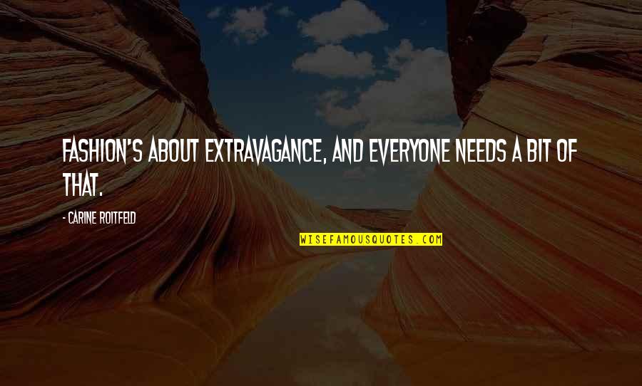 Carine Roitfeld Fashion Quotes By Carine Roitfeld: Fashion's about extravagance, and everyone needs a bit