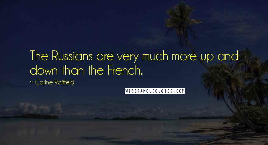 Carine Roitfeld quotes: The Russians are very much more up and down than the French.