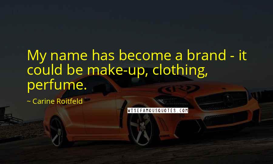Carine Roitfeld quotes: My name has become a brand - it could be make-up, clothing, perfume.