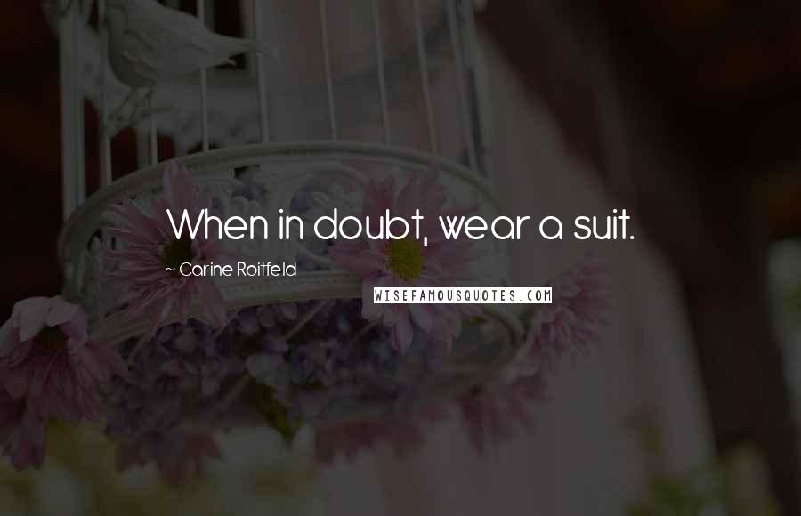 Carine Roitfeld quotes: When in doubt, wear a suit.