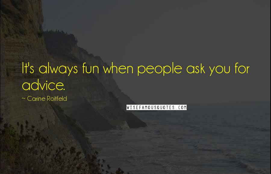 Carine Roitfeld quotes: It's always fun when people ask you for advice.