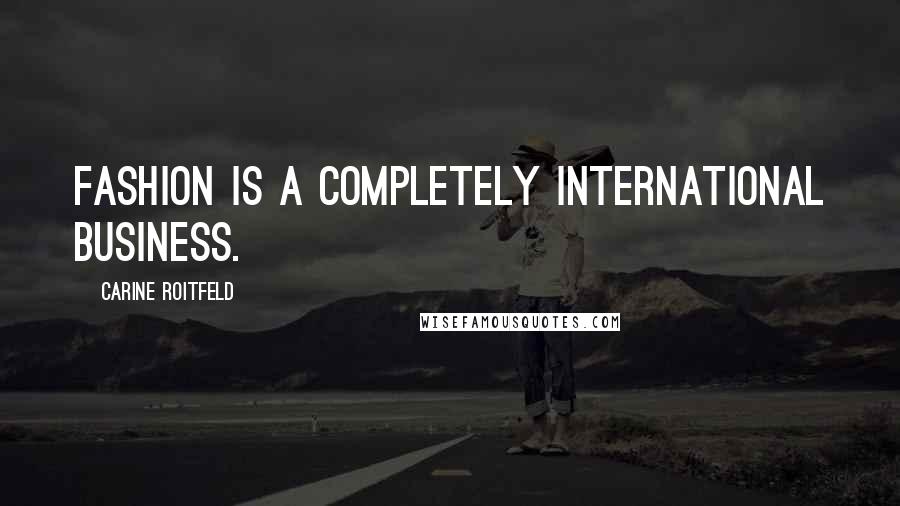 Carine Roitfeld quotes: Fashion is a completely international business.