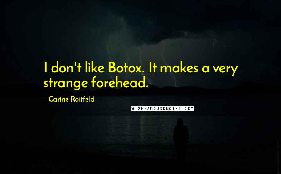 Carine Roitfeld quotes: I don't like Botox. It makes a very strange forehead.