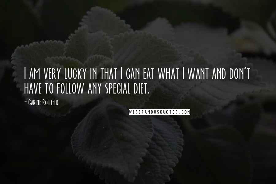 Carine Roitfeld quotes: I am very lucky in that I can eat what I want and don't have to follow any special diet.