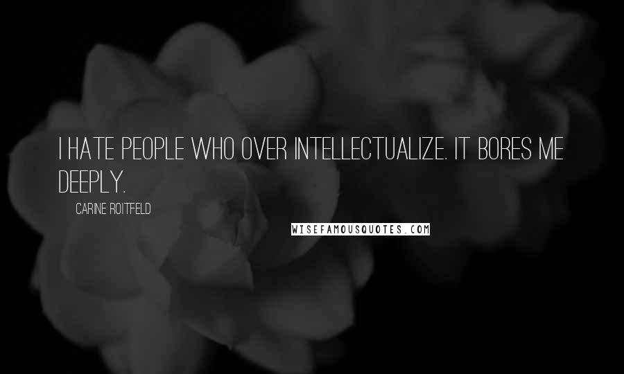 Carine Roitfeld quotes: I hate people who over intellectualize. It bores me deeply.