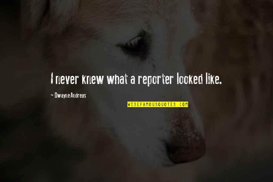 Caring About Others More Than Yourself Quotes By Dwayne Andreas: I never knew what a reporter looked like.