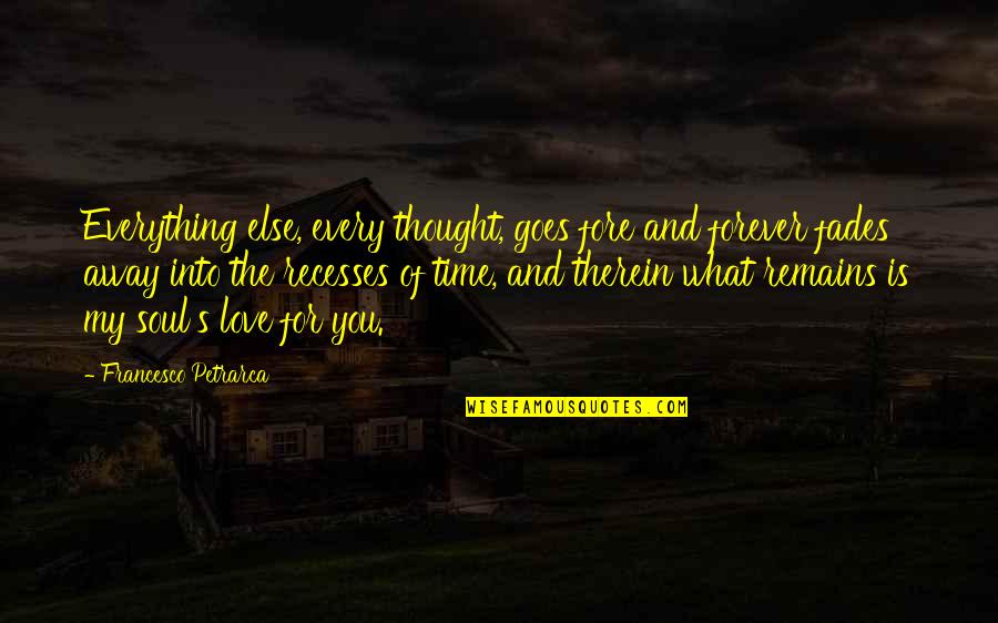 Caring About Someone Quotes By Francesco Petrarca: Everything else, every thought, goes fore and forever