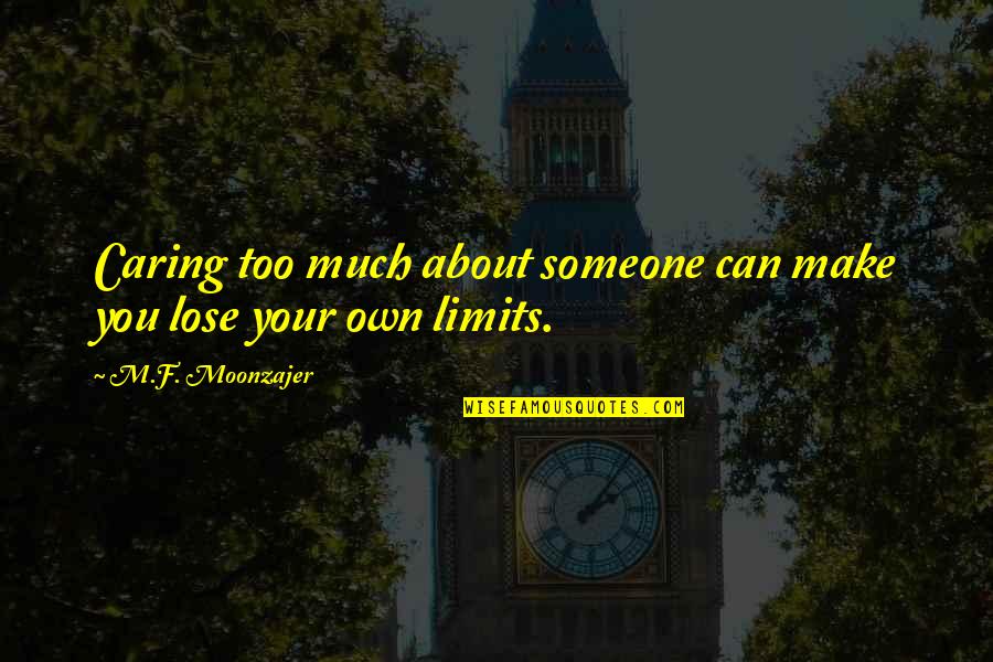 Caring About Someone Quotes By M.F. Moonzajer: Caring too much about someone can make you