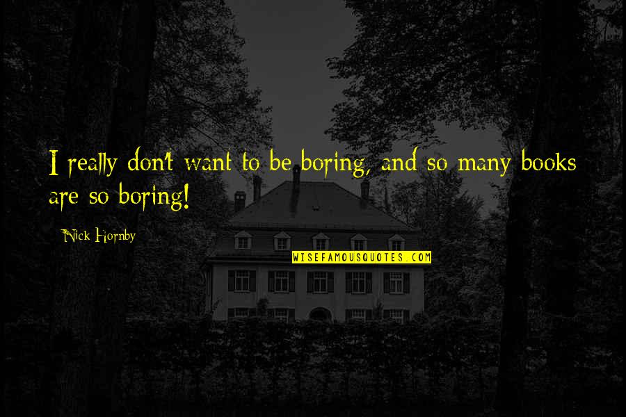 Caring About Someone Quotes By Nick Hornby: I really don't want to be boring, and