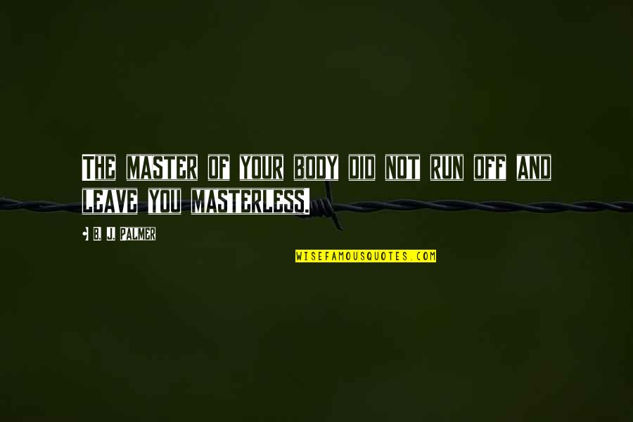 Caring About Someone Special Quotes By B. J. Palmer: The master of your body did not run