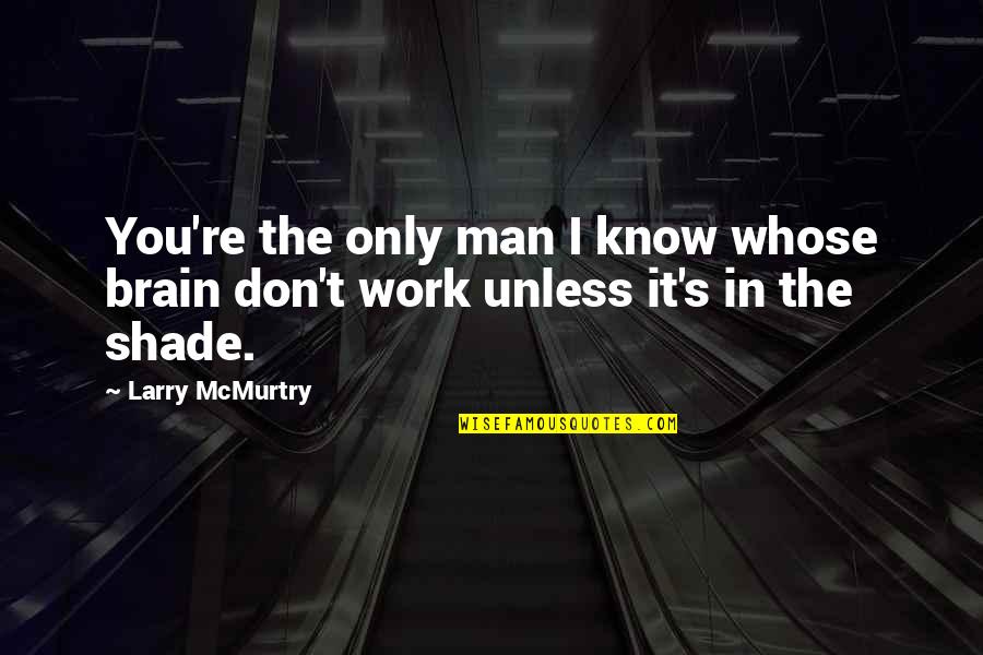 Caring About Someone Who Doesn't Care About You Quotes By Larry McMurtry: You're the only man I know whose brain
