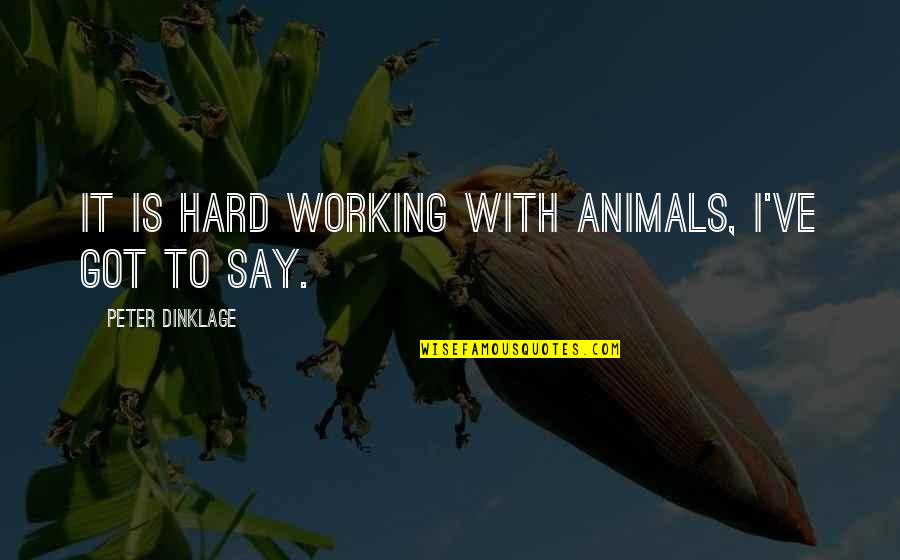 Caring About Someone Who Doesn't Know Quotes By Peter Dinklage: It is hard working with animals, I've got
