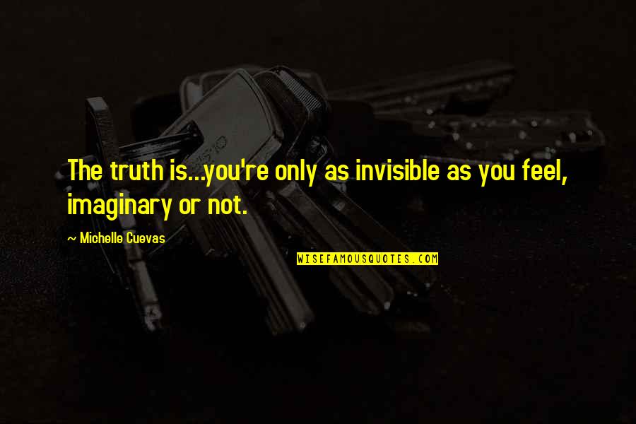 Caring About Someone's Feelings Quotes By Michelle Cuevas: The truth is...you're only as invisible as you
