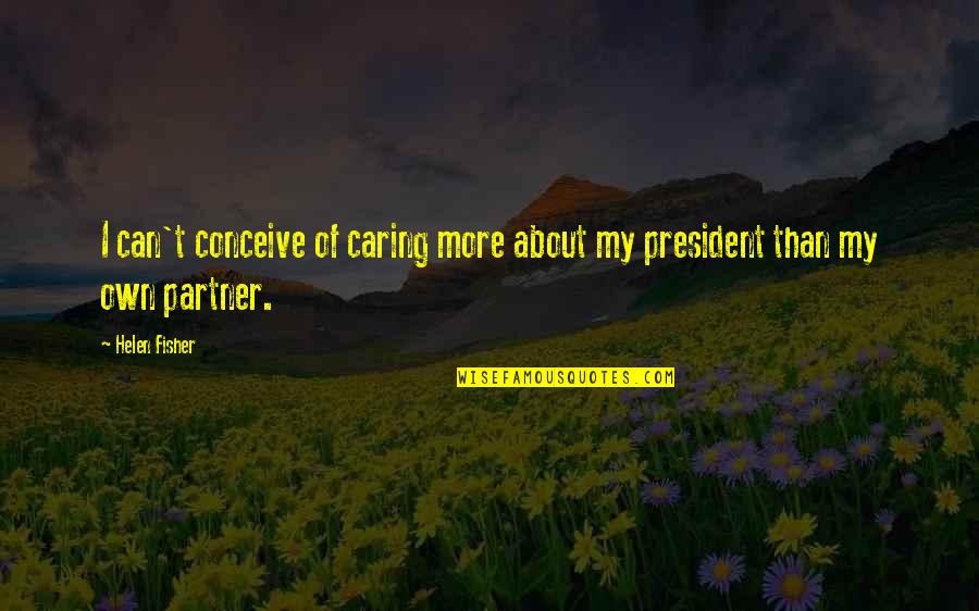Caring About Your Ex Quotes By Helen Fisher: I can't conceive of caring more about my