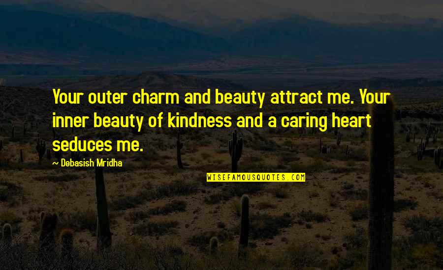 Caring And Kindness Quotes By Debasish Mridha: Your outer charm and beauty attract me. Your