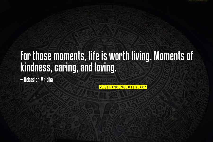 Caring And Kindness Quotes By Debasish Mridha: For those moments, life is worth living. Moments