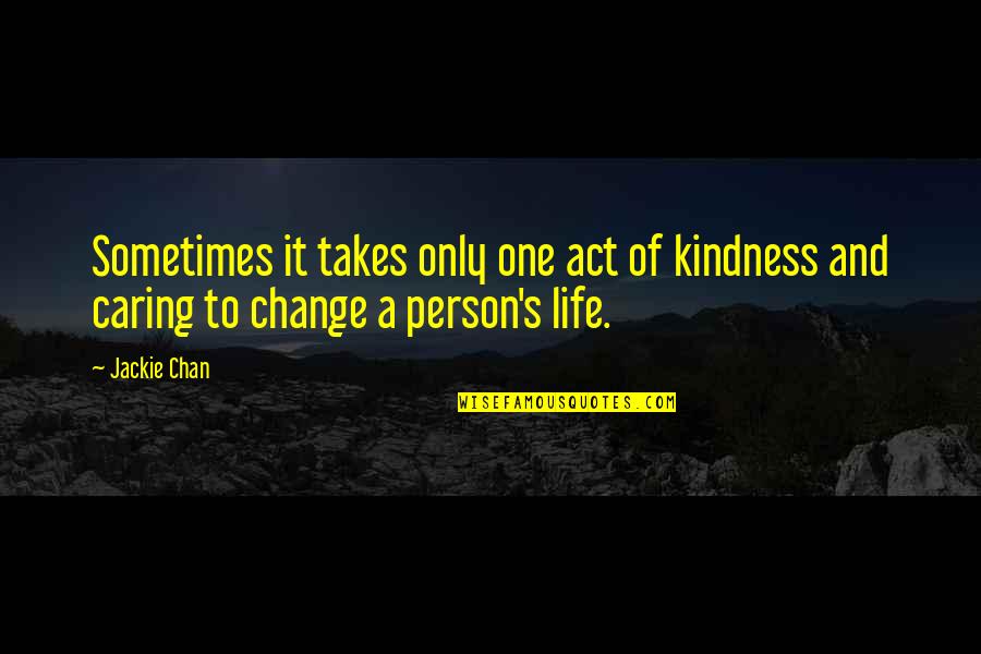 Caring And Kindness Quotes By Jackie Chan: Sometimes it takes only one act of kindness