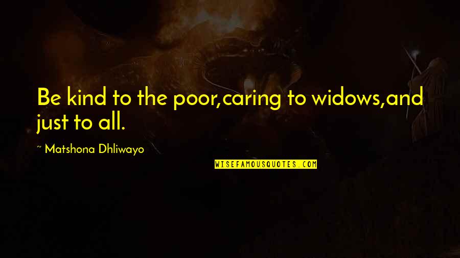 Caring And Kindness Quotes By Matshona Dhliwayo: Be kind to the poor,caring to widows,and just