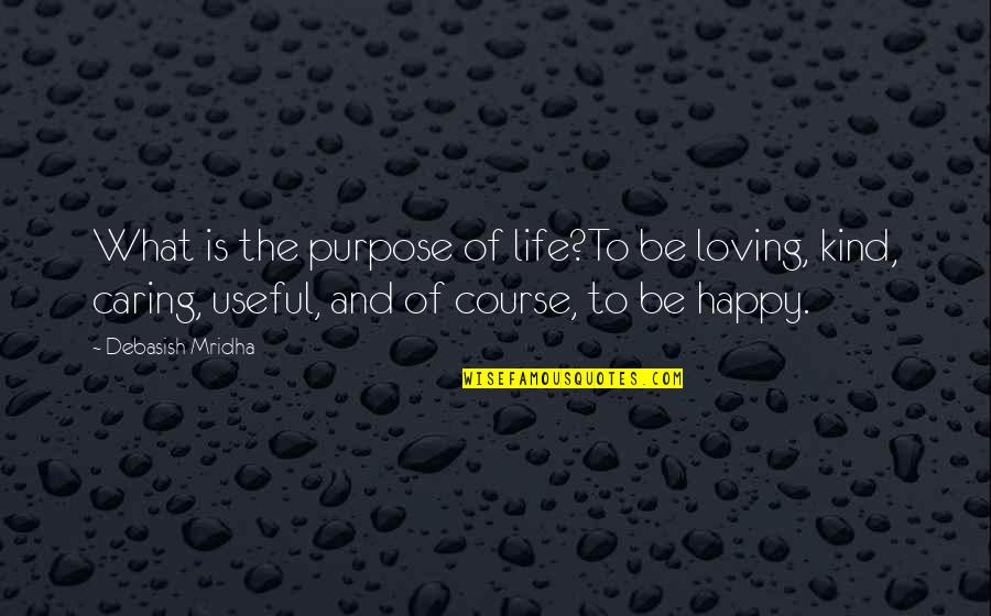 Caring And Love Quotes By Debasish Mridha: What is the purpose of life?To be loving,