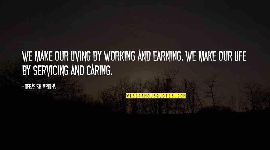 Caring And Love Quotes By Debasish Mridha: We make our living by working and earning.