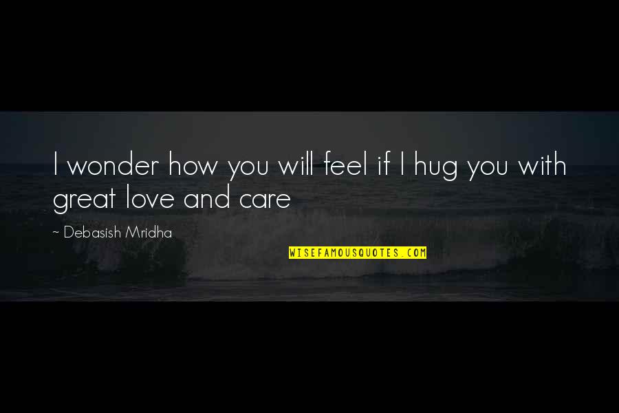 Caring And Love Quotes By Debasish Mridha: I wonder how you will feel if I