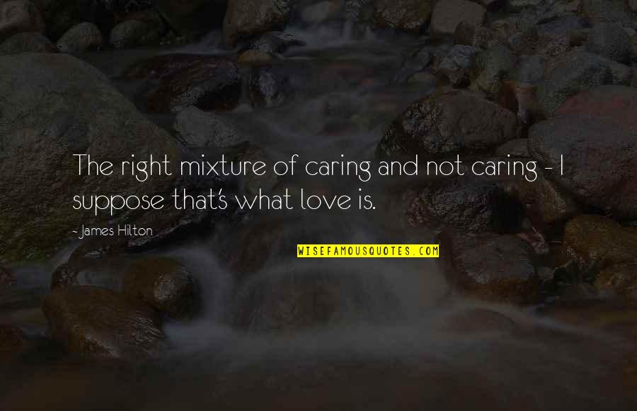 Caring And Love Quotes By James Hilton: The right mixture of caring and not caring