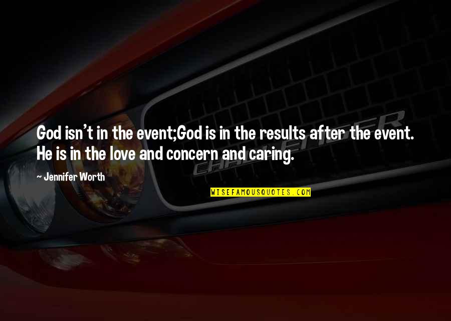 Caring And Love Quotes By Jennifer Worth: God isn't in the event;God is in the