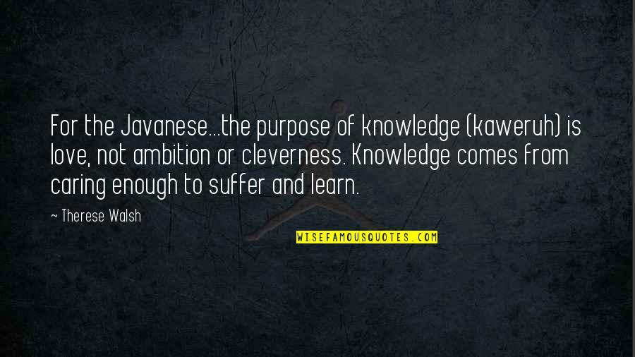 Caring And Love Quotes By Therese Walsh: For the Javanese...the purpose of knowledge (kaweruh) is