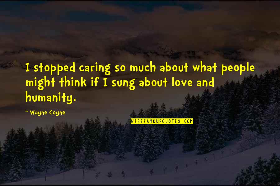 Caring And Love Quotes By Wayne Coyne: I stopped caring so much about what people