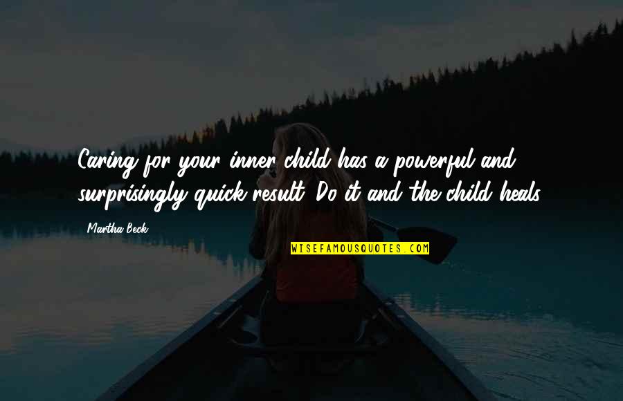 Caring For A Child Quotes By Martha Beck: Caring for your inner child has a powerful