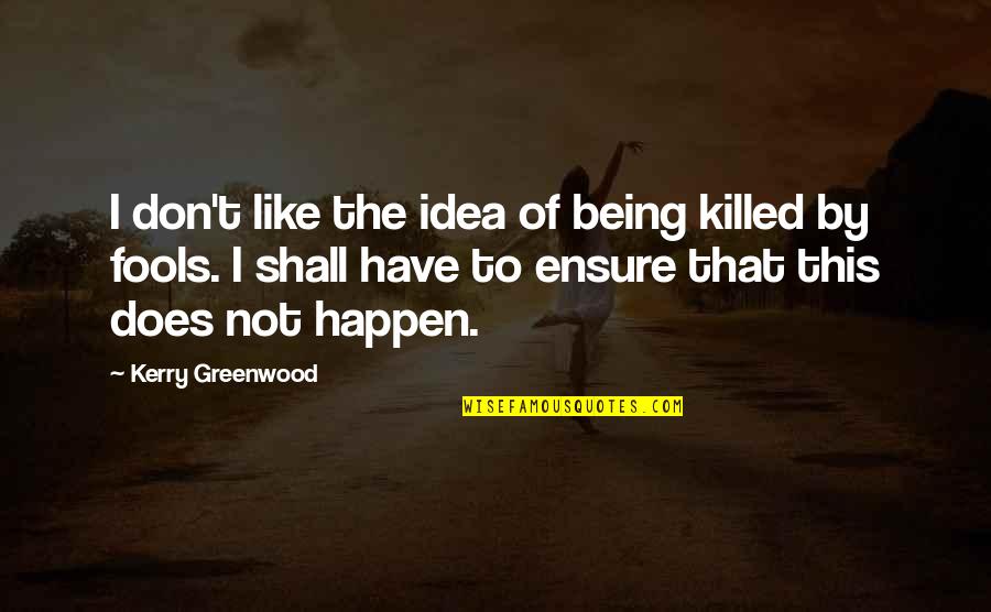 Caring For A Sick Child Quotes By Kerry Greenwood: I don't like the idea of being killed