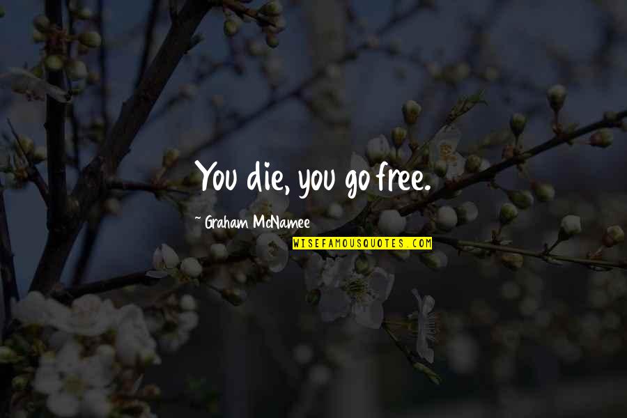 Caring For Animals Quotes By Graham McNamee: You die, you go free.