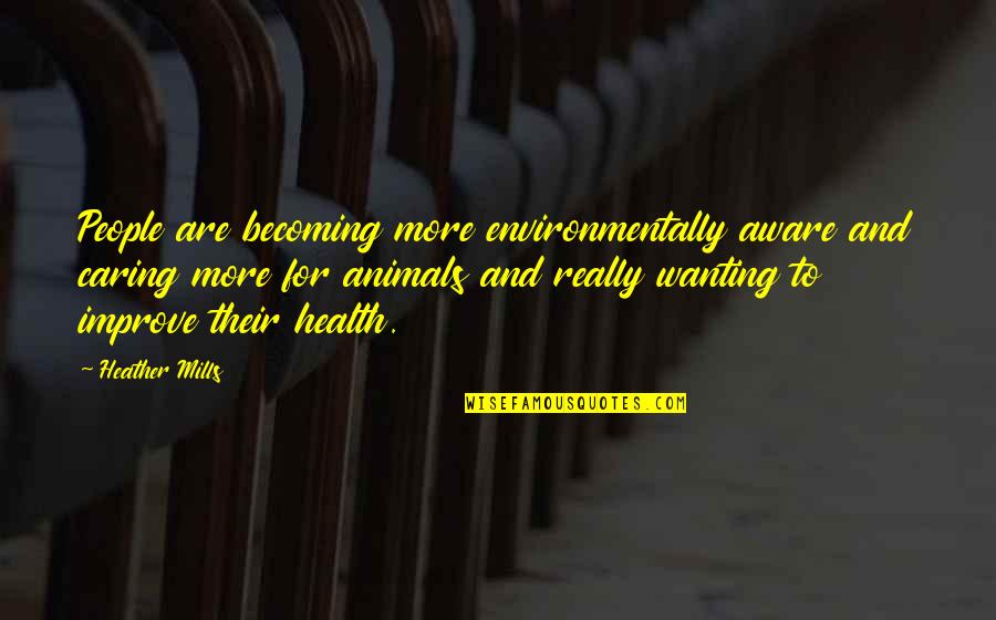 Caring For Animals Quotes By Heather Mills: People are becoming more environmentally aware and caring