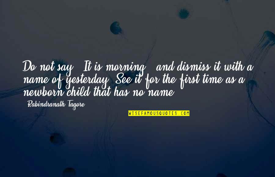 Caring For Animals Quotes By Rabindranath Tagore: Do not say, 'It is morning,' and dismiss