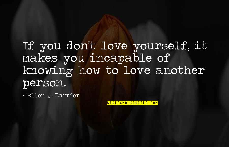 Caring For Another Person Quotes By Ellen J. Barrier: If you don't love yourself, it makes you