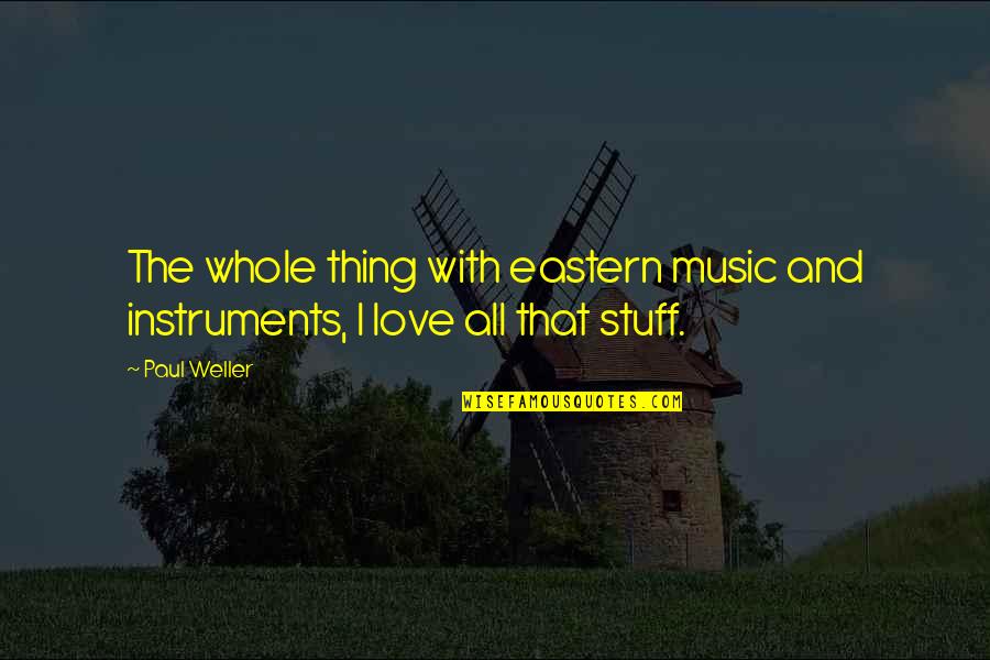 Caring For Another Person Quotes By Paul Weller: The whole thing with eastern music and instruments,