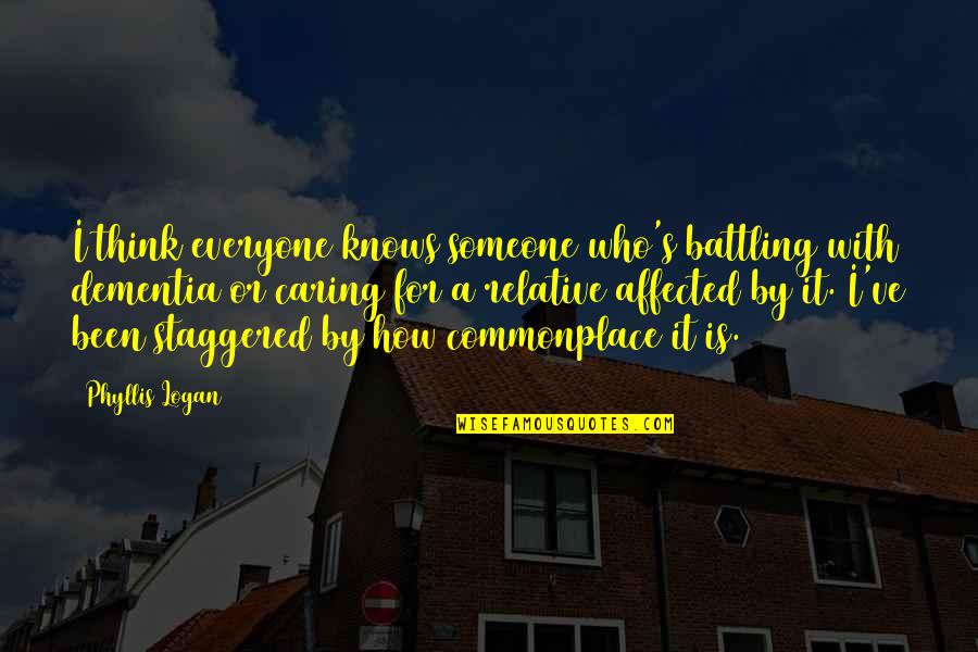 Caring For Dementia Quotes By Phyllis Logan: I think everyone knows someone who's battling with Caring For Dementia Quotes By Phyllis Logan: I think everyone knows someone who's battling with