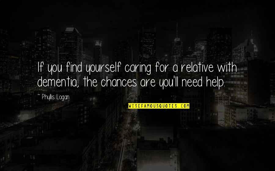 Caring For Dementia Quotes By Phyllis Logan: If you find yourself caring for a relative Caring For Dementia Quotes By Phyllis Logan: If you find yourself caring for a relative