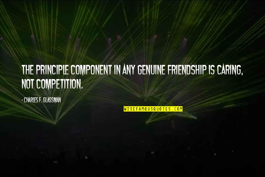 Caring For Each Other Quotes By Charles F. Glassman: The principle component in any genuine friendship is
