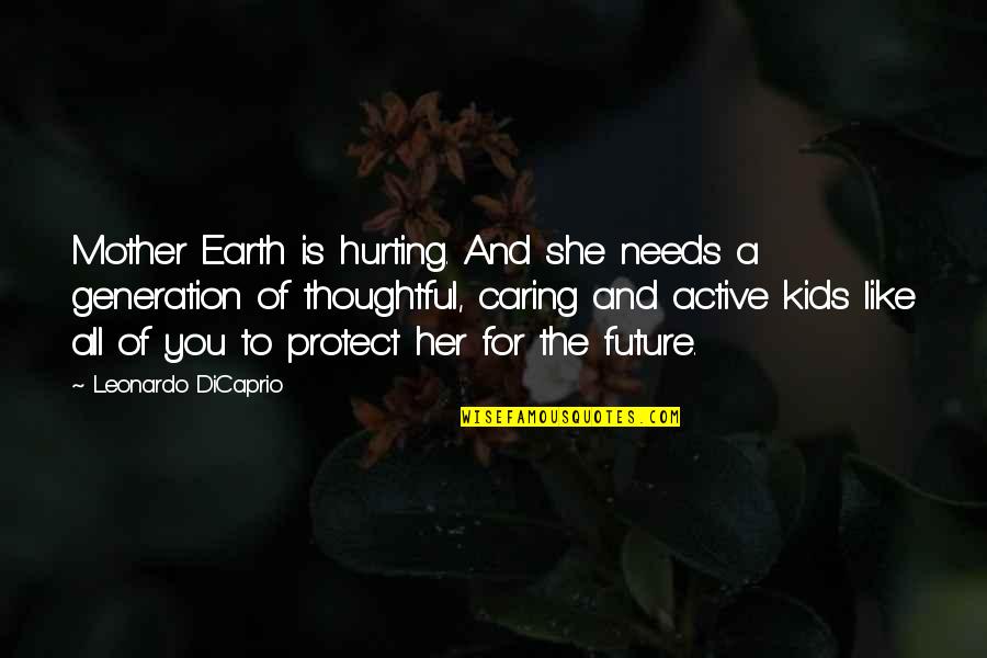 Caring For Each Other Quotes By Leonardo DiCaprio: Mother Earth is hurting. And she needs a