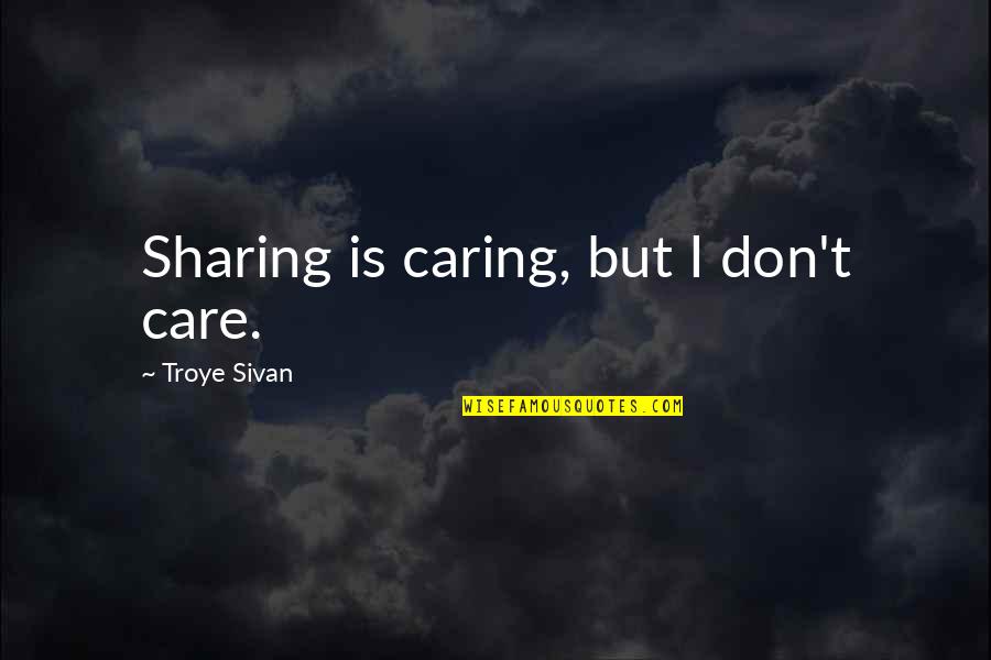 Caring For Each Other Quotes By Troye Sivan: Sharing is caring, but I don't care.