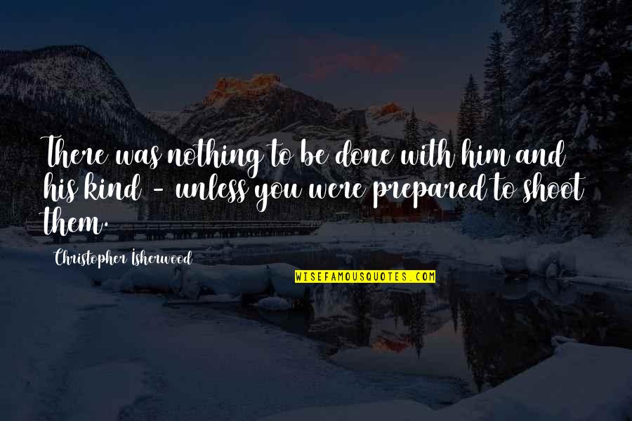 Caring For Elderly Parents Quotes By Christopher Isherwood: There was nothing to be done with him