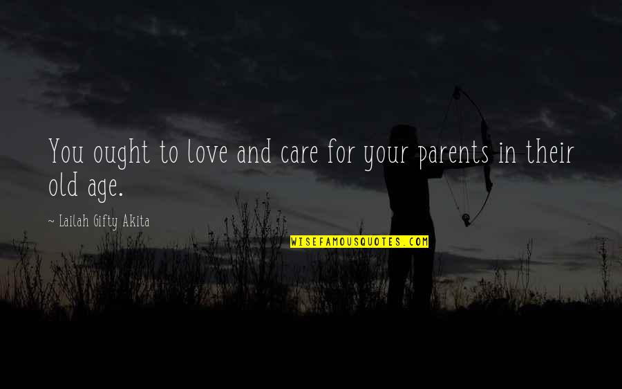 Caring For Elderly Parents Quotes By Lailah Gifty Akita: You ought to love and care for your