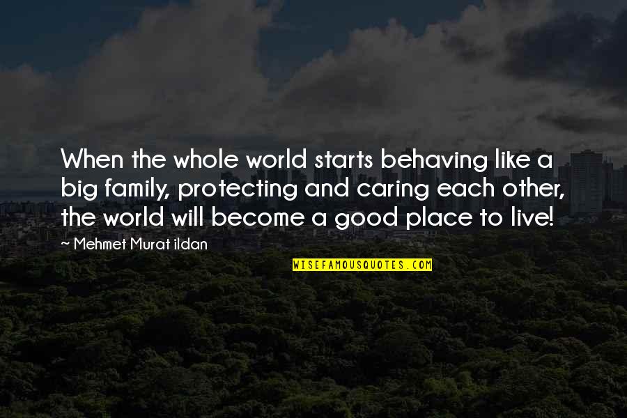 Caring For Family Quotes By Mehmet Murat Ildan: When the whole world starts behaving like a
