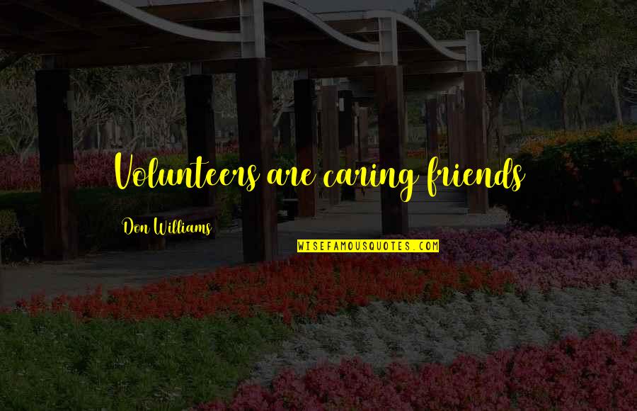 Caring For Friends Quotes By Don Williams: Volunteers are caring friends