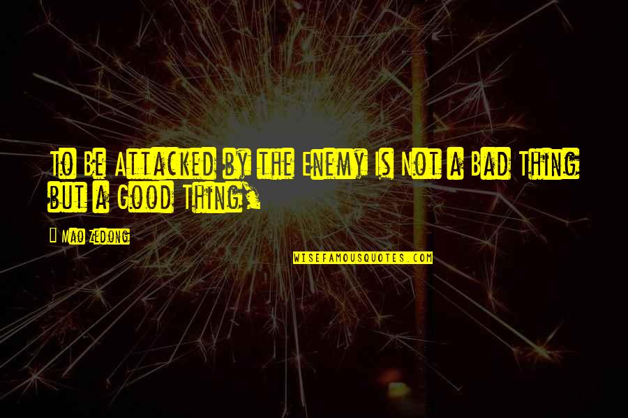 Caring For Friends Quotes By Mao Zedong: To Be Attacked by the Enemy Is Not