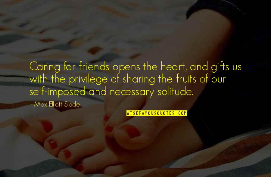 Caring For Friends Quotes By Max Elliott Slade: Caring for friends opens the heart, and gifts