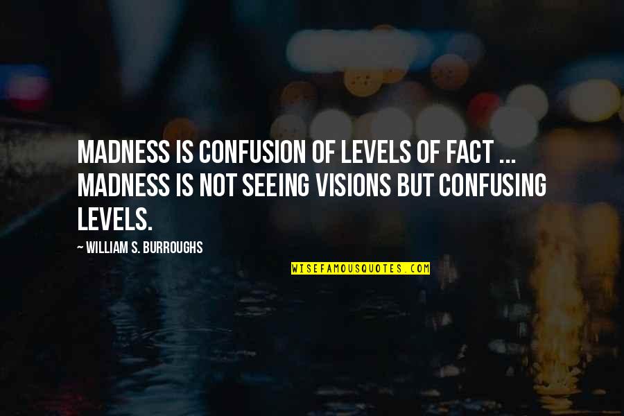 Caring For Friends Quotes By William S. Burroughs: Madness is confusion of levels of fact ...