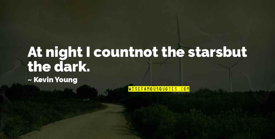 Caring For Her Quotes By Kevin Young: At night I countnot the starsbut the dark. Caring For Her Quotes By Kevin Young: At night I countnot the starsbut the dark.