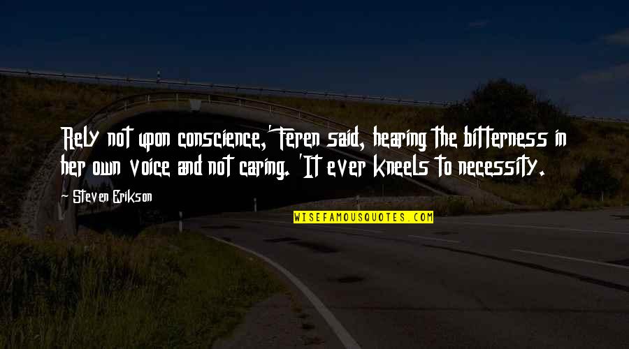 Caring For Her Quotes By Steven Erikson: Rely not upon conscience,' Feren said, hearing the